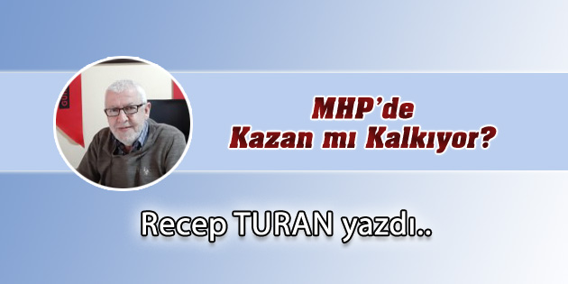 MHP’de Kazan mı Kalkıyor?