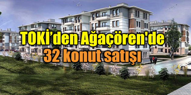 TOKİ’den Ağaçören’de konut satışı