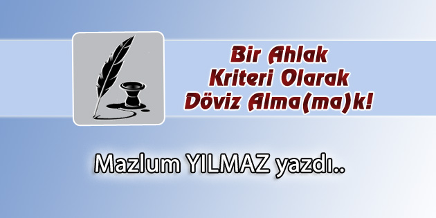 Bir Ahlak Kriteri Olarak Döviz Alma(ma)k!