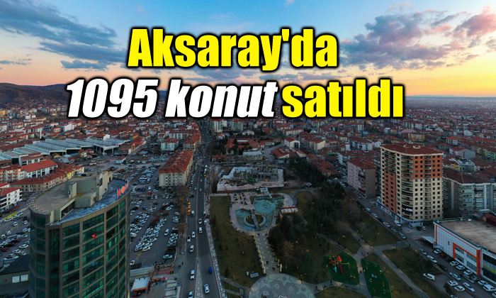 Aralık ayı verileri şaşırttı; Aksaray’da konut satışında artış!