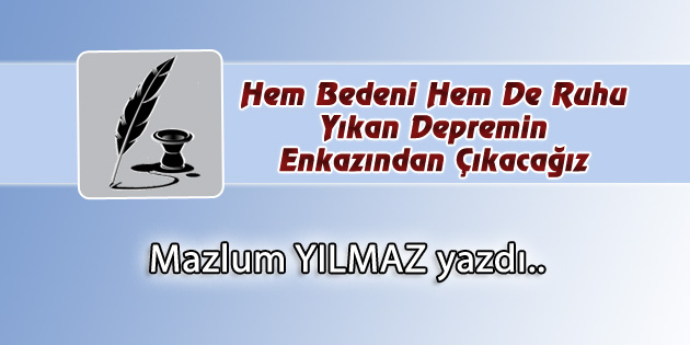Hem Bedeni Hem De Ruhu Yıkan Depremin Enkazından Çıkacağız