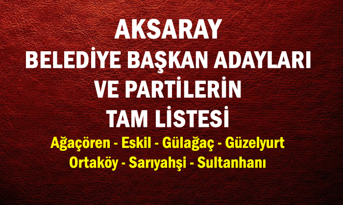 Aksaray belediye başkan adayları ve partilerin tam listesi